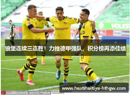 狼堡连续三连胜！力挫德甲强队，积分榜再添佳绩