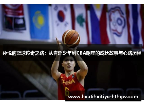 孙悦的篮球传奇之路：从青涩少年到CBA明星的成长故事与心路历程
